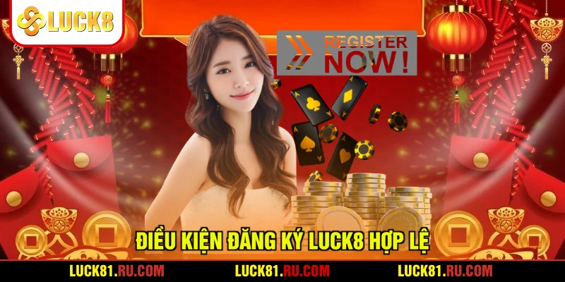 Điều kiện đăng ký LUCK8 hợp lệ