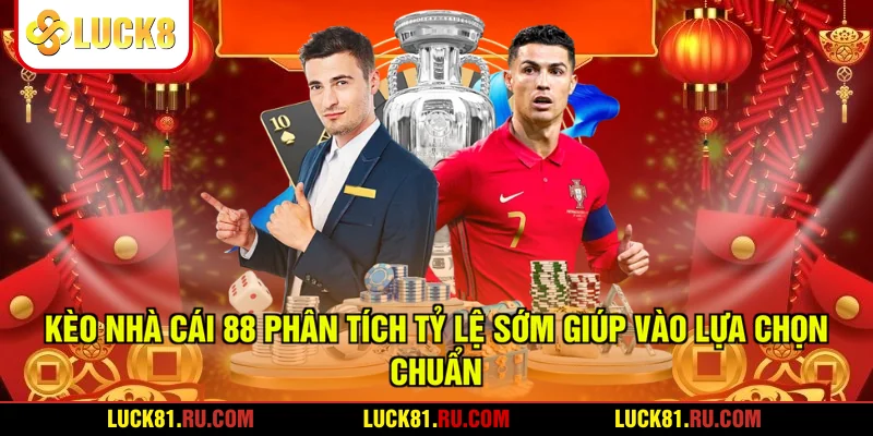 Kèo Nhà Cái 88 Phân Tích Tỷ Lệ Sớm Giúp Vào Lựa Chọn Chuẩn