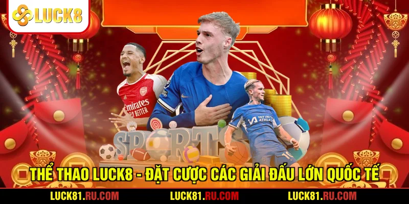Thể Thao LUCK8 - Đặt Cược Các Giải Đấu Lớn Quốc Tế