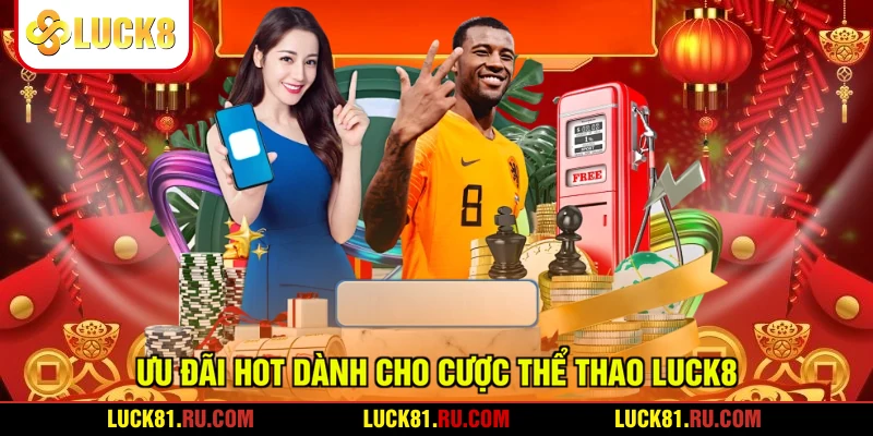 Ưu đãi hot dành cho cược thể thao LUCK8